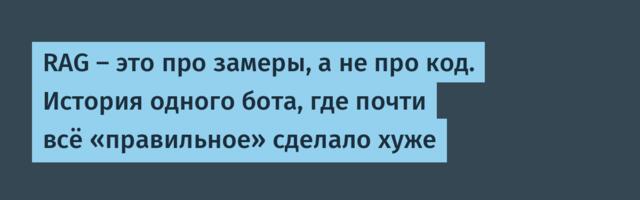 RAG — это про замеры, а не про код. История одного бота, где почти всё «правильное» сделало хуже