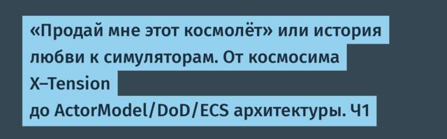 «Продай мне этот космолёт» или история любви к симуляторам. От космосима X-Tension до ActorModel/DoD/ECS архитектуры. Ч1