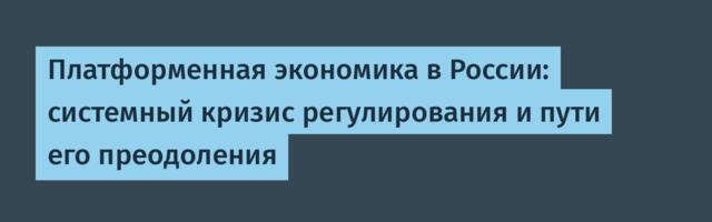 Платформенная экономика в России: системный кризис регулирования и пути его преодоления
