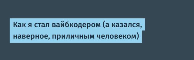 Как я стал вайбкодером (а казался, наверное, приличным человеком)