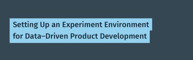 Setting Up an Experiment Environment for Data-Driven Product Development