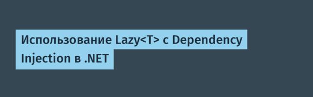 Использование Lazy с Dependency Injection в .NET