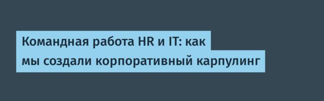 Командная работа HR и IT: как мы создали корпоративный карпулинг