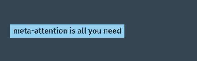 meta-attention is all you need