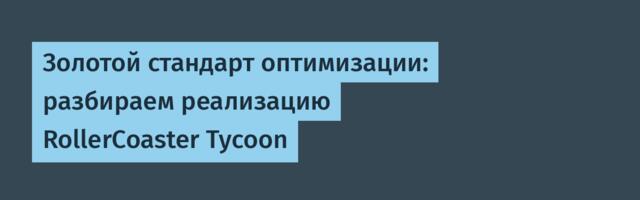 [Перевод] Золотой стандарт оптимизации: разбираем реализацию RollerCoaster Tycoon