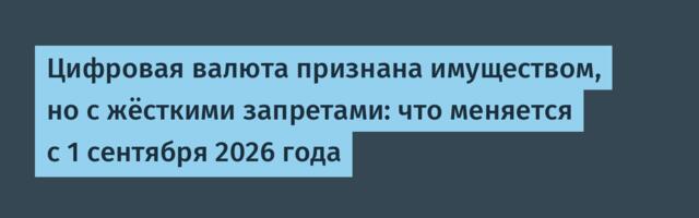 Цифровая валюта признана имуществом, но с жёсткими запретами: что меняется с 1 сентября 2026 года