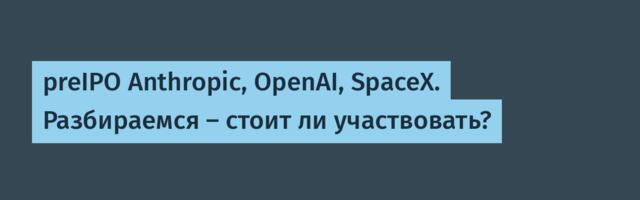 preIPO Anthropic, OpenAI, SpaceX. Разбираемся — стоит ли участвовать?