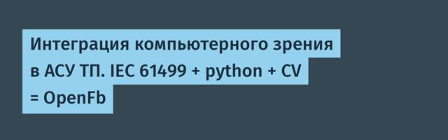 Интеграция компьютерного зрения в АСУ ТП. IEC 61499 + python + CV = OpenFb