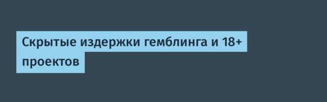 Скрытые издержки гемблинга и 18+ проектов