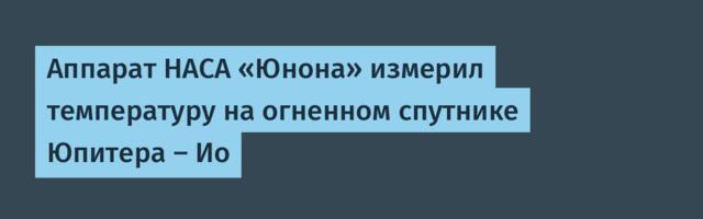 [Перевод] Аппарат НАСА «Юнона» измерил температуру на огненном спутнике Юпитера — Ио