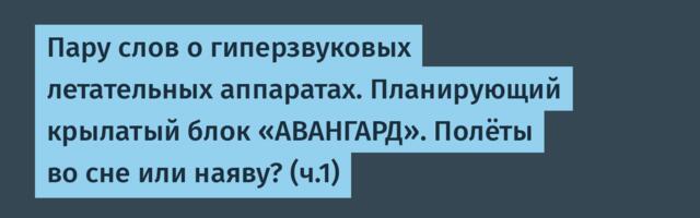 Пару слов о гиперзвуковых летательных аппаратах. Планирующий крылатый блок «АВАНГАРД». Полёты во сне или наяву? (ч.1)