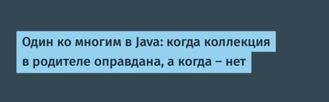 Один ко многим в Java: когда коллекция в родителе оправдана, а когда — нет
