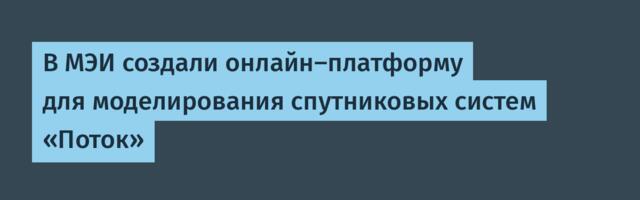 В МЭИ создали онлайн-платформу для моделирования спутниковых систем «Поток»