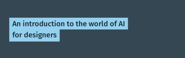 An introduction to the world of AI for designers