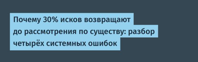 Почему 30% исков возвращают до рассмотрения по существу: разбор четырёх системных ошибок