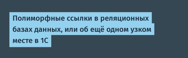 Полиморфные ссылки в реляционных базах данных, или об ещё одном узком месте в 1С