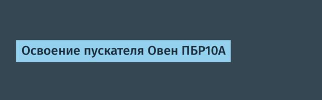Освоение пускателя Овен ПБР10А
