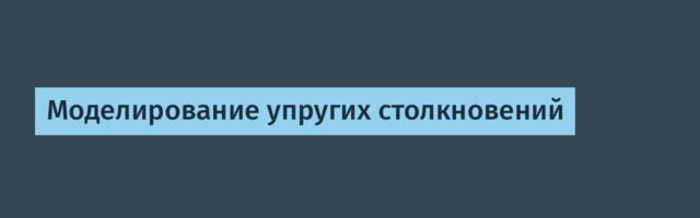 Моделирование упругих столкновений