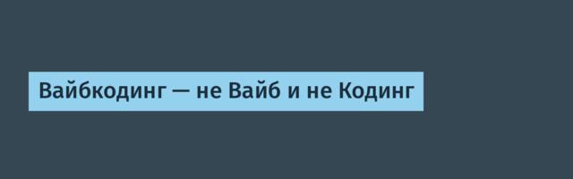Вайбкодинг — не Вайб и не Кодинг
