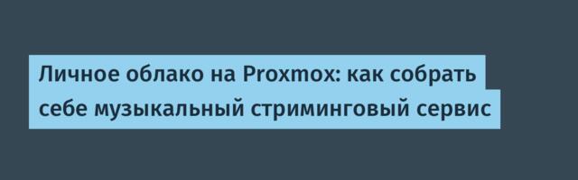 Личное облако на Proxmox: как собрать себе музыкальный стриминговый сервис