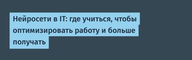 Нейросети в IT: где учиться, чтобы оптимизировать работу и больше получать