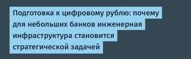 Подготовка к цифровому рублю: почему для небольших банков инженерная инфраструктура становится стратегической задачей