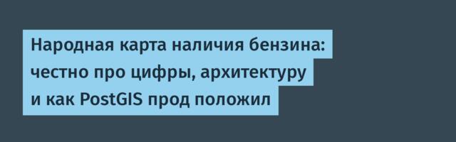 Народная карта наличия бензина: честно про цифры, архитектуру и как PostGIS прод положил