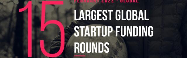 The 15 Largest Global Startup Funding Rounds of February 2022