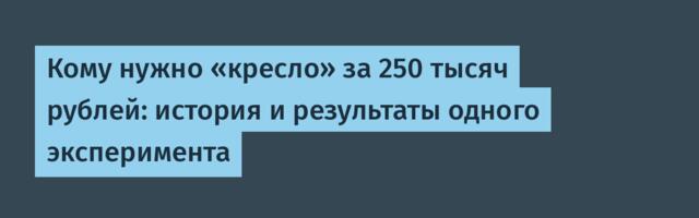 Кому нужно «кресло» за 250 тысяч рублей: история и результаты одного эксперимента