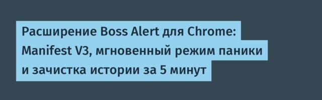 Расширение Boss Alert для Chrome: Manifest V3, мгновенный режим паники и зачистка истории за 5 минут
