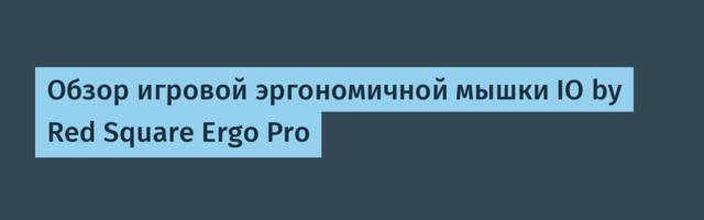 Обзор игровой эргономичной мышки IO by Red Square Ergo Pro