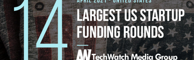 The 14 Largest US Tech Startup Funding Rounds of April 2021