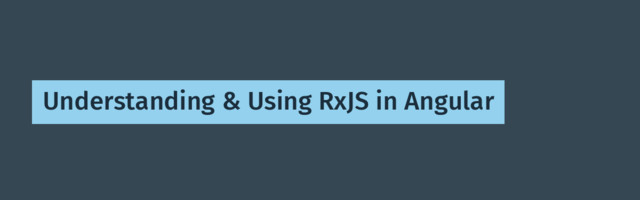 Understanding & Using RxJS in Angular