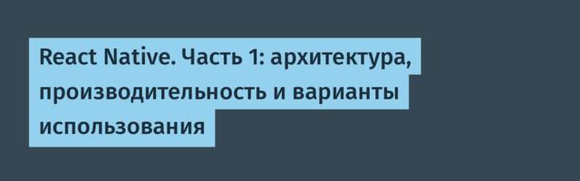 React Native. Часть 1: архитектура, производительность и варианты использования