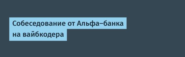 Собеседование от Альфа-банка на вайбкодера