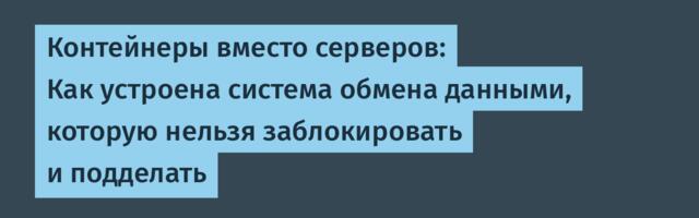 Контейнеры вместо серверов: Как устроена система обмена данными, которую нельзя заблокировать и подделать