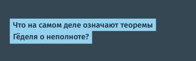 [Перевод] Что на самом деле означают теоремы Гёделя о неполноте?