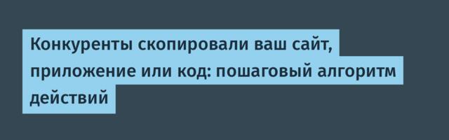 Конкуренты скопировали ваш сайт, приложение или код: пошаговый алгоритм действий