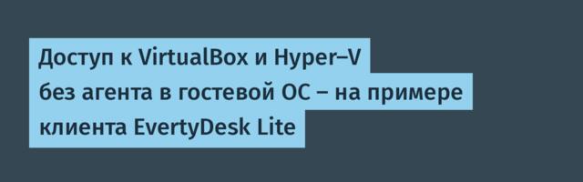 Доступ к VirtualBox и Hyper-V без агента в гостевой ОС — на примере клиента EvertyDesk Lite