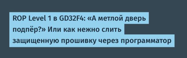 ROP Level 1 в GD32F4: «А метлой дверь подпёр?» Или как нежно слить защищенную прошивку через программатор