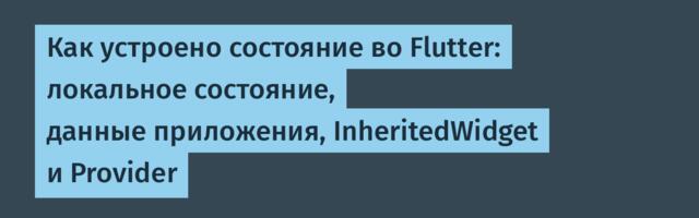 Как устроено состояние во Flutter: локальное состояние, данные приложения, InheritedWidget и Provider