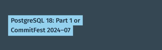 [Translation] PostgreSQL 18: Part 1 or CommitFest 2024-07