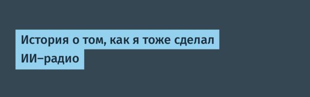 История о том, как я тоже сделал ИИ-радио