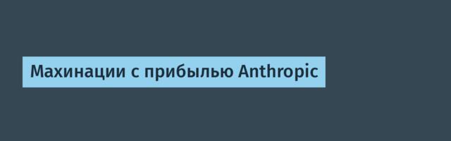 [Перевод] Махинации с прибылью Anthropic