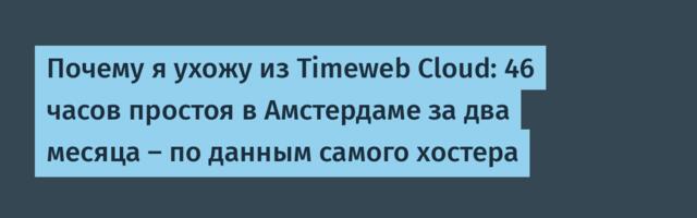 Почему я ухожу из Timeweb Cloud: 46 часов простоя в Амстердаме за два месяца — по данным самого хостера