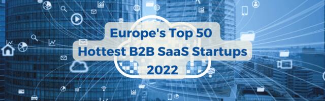 Top 50: Europe’s hottest B2B SaaS startups in 2022 (Premium Report)