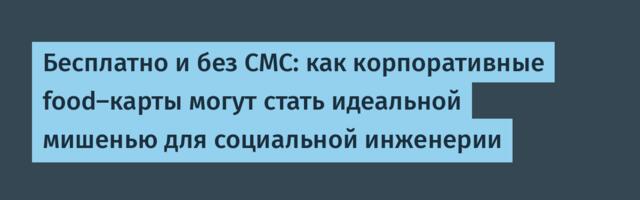 Бесплатно и без СМС: как корпоративные food-карты могут стать идеальной мишенью для социальной инженерии