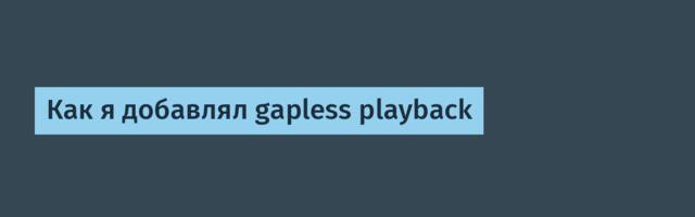 [Перевод] Как я добавлял gapless playback