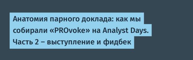 Анатомия парного доклада: как мы собирали «PROvoke» на Analyst Days. Часть 2 — выступление и фидбек