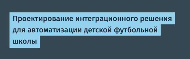 Проектирование интеграционного решения для автоматизации детской футбольной школы